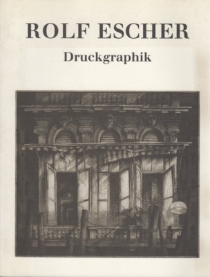 Rolf Escher, Druckgraphik : Radierungen, Lithographien ; 1971 - 1996 …