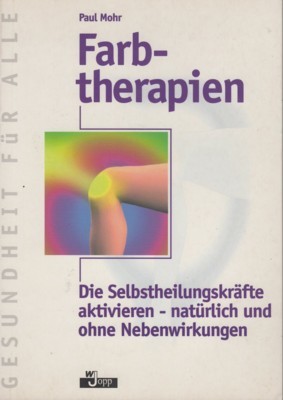 Farbtherapien : die Selbstheilungskräfte aktivieren - natürlich und ohne Nebenwirkungen.