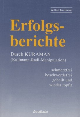 Erfolgsberichte : durch Kuraman (Kullmann-Radi-Manipulation) schmerzfrei, beschwerdefrei, geheilt und wieder …