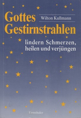 Gottes Gestirnstrahlen lindern Schmerzen, heilen und verjüngen : Naturheilprogramm mit …