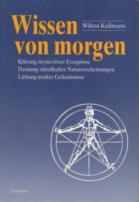 Wissen von morgen : Klärung mysteriöser Ereignisse, Deutung rätselhafter Naturerscheinungen, …