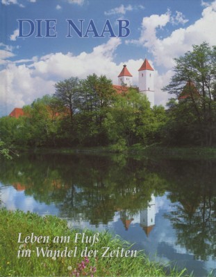 Die Naab : Leben am Fluß im Wandel der Zeiten. …