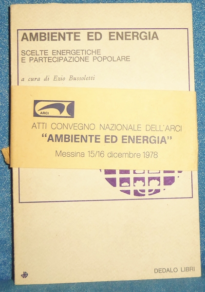 Ambiente ed energia. Scelte energetiche e partecipazione popolare. Atti del …