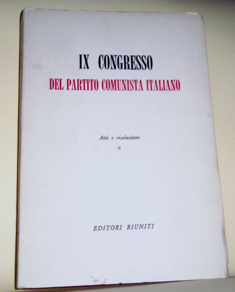 IX congresso del Partito Comunista Italiano. Atti e risoluzioni Vol …