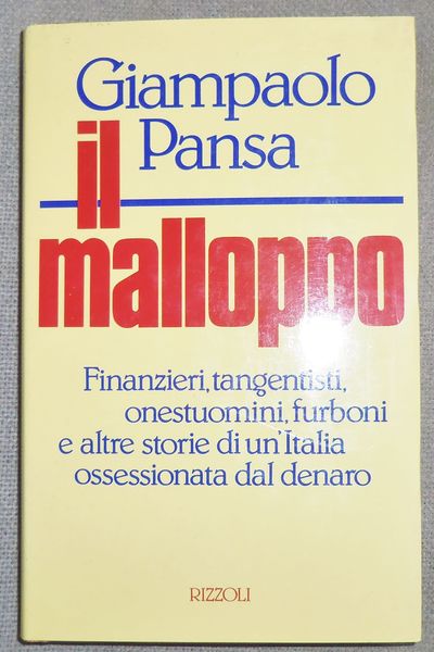 Il malloppo. Finanzieri, tangentisti, onestuomini, furboni e altre storie di …