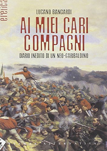 Ai miei cari compagni. Diario inedito di un neo-garibaldino