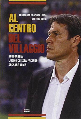 Al centro del villaggio. Rudi Garcia, l'uomo che sta facendo …