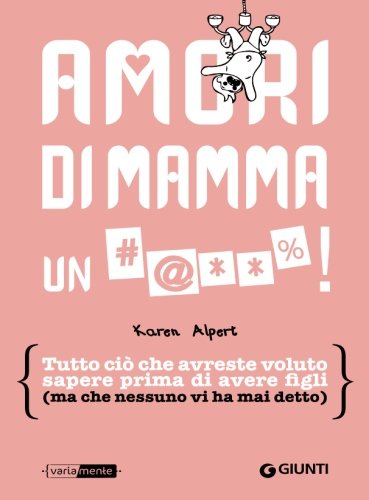 Amori di mamma un #@**%! Tutto ciò che avreste voluto …