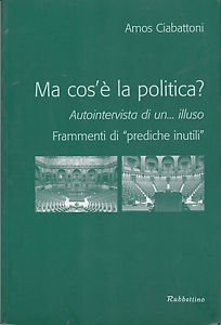 Amos Ciabattoni: Ma cos�è la politica? Autointervista,2005