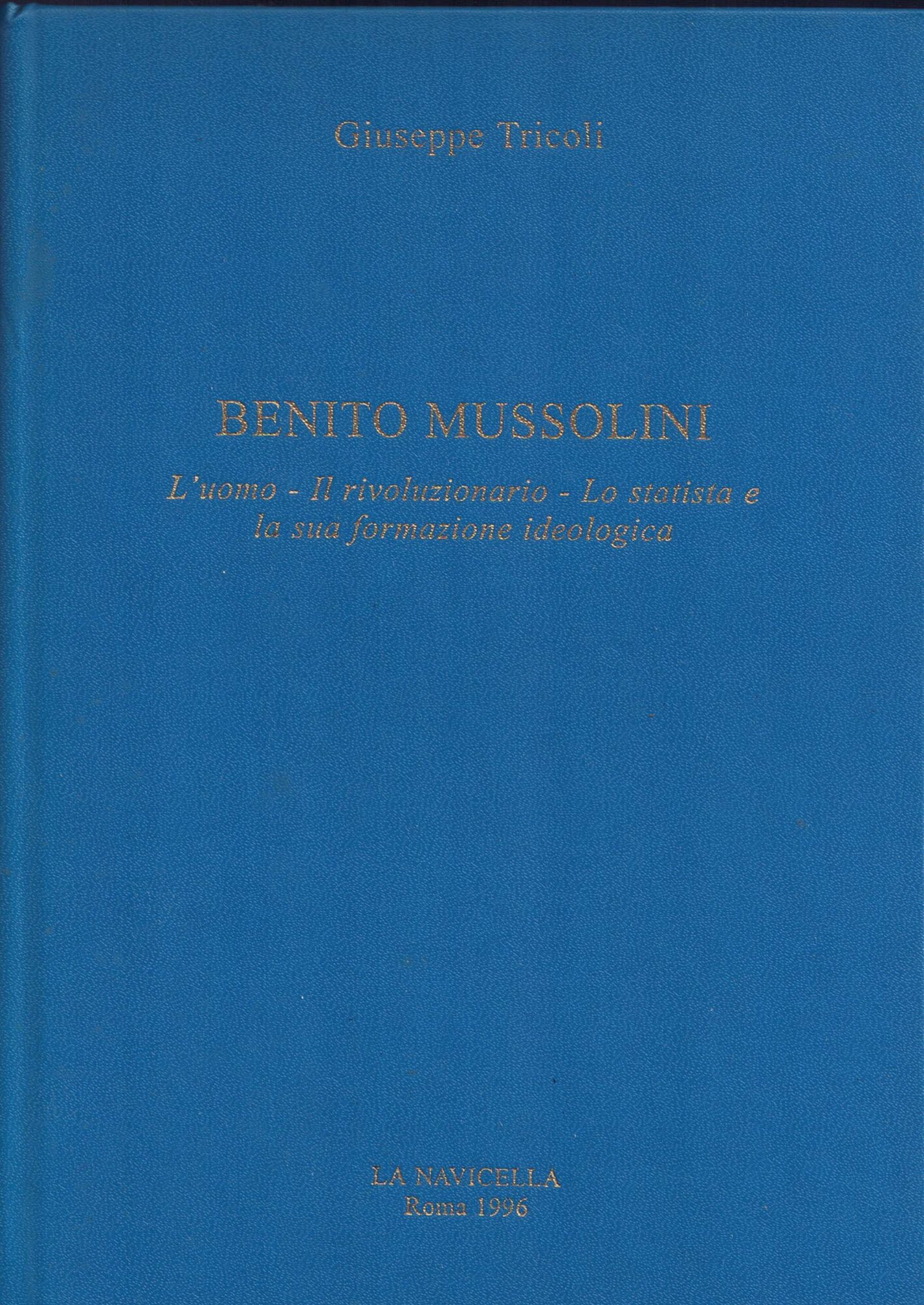 Benito Mussolini. L'uomo - Il rivoluzionario - Lo statista e …