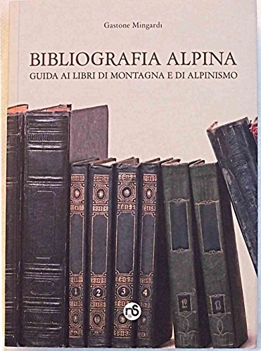 Bibliografia alpina. Guida ai libri di montagna e di alpinismo. …