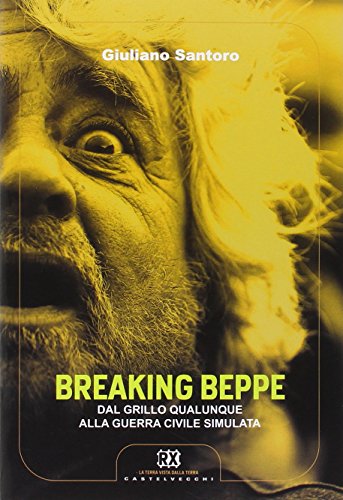 Breaking Beppe. Dal Grillo qualunque alla guerra civile simulata