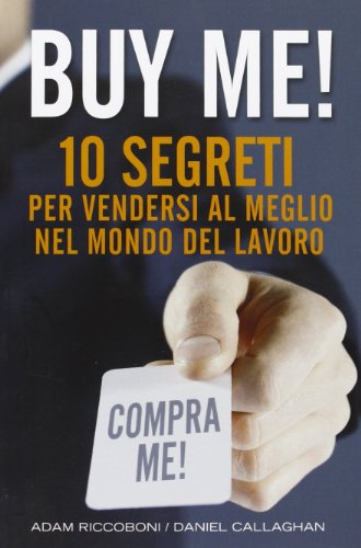 Buy me! 10 segreti per vendersi al meglio nel mondo …