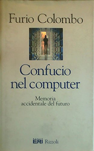 Confucio nel computer. Memoria accidentale del futuro