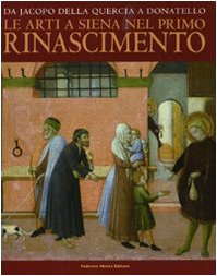 Da Jacopo della Quercia a Donatello. Le arti a Siena …