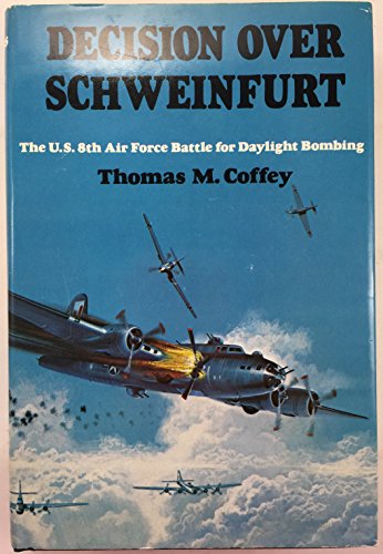 Decision Over Schweinfurt: The U.S. 8th Air Force Battle for …