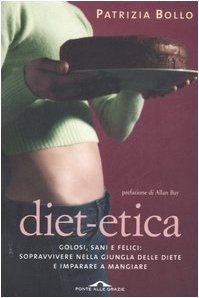 Diet-etica. Golosi, sani e felici: sopravvivere nella giungla delle diete …
