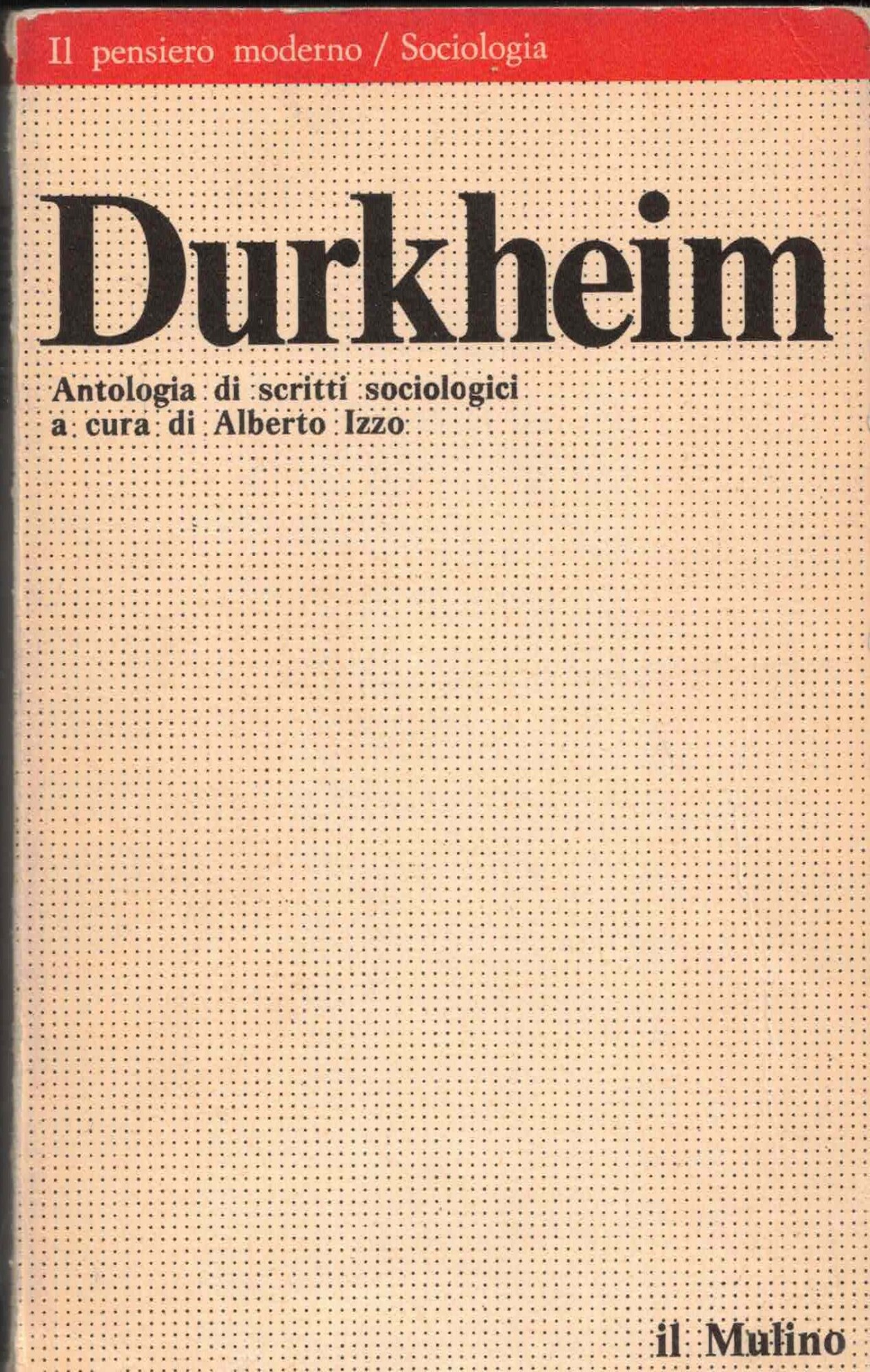 DURKHEIM ANTOLOGIA DI SCRITTI SOCIOLOGICI DI A.IZZO IL MULINO SOCIOLOGIA