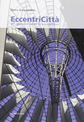 Eccentricità. Gli agglomerati urbani del terzo millennio. Ediz. illustrata