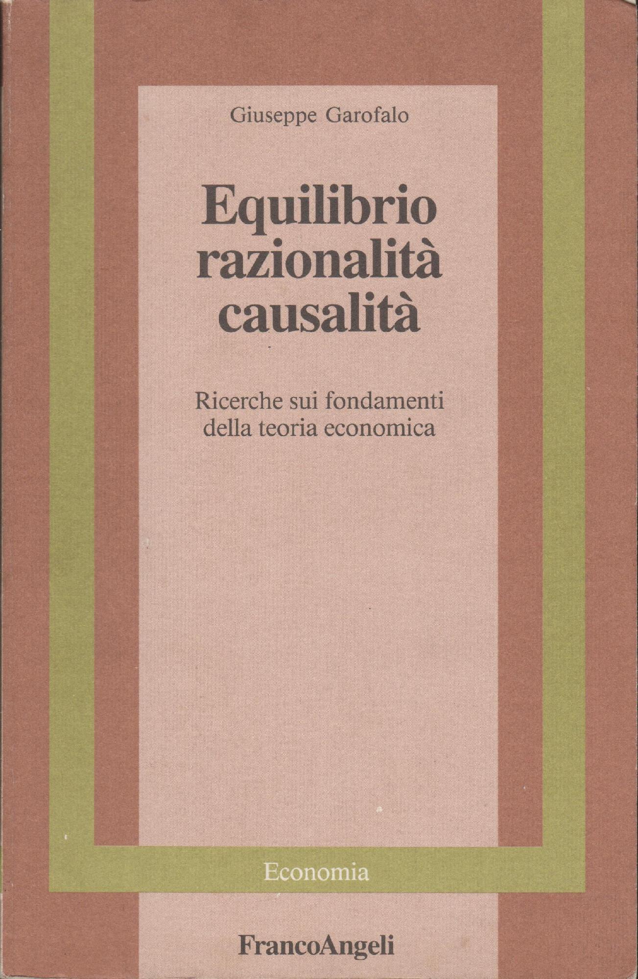 Equilibrio razionalità causalità : ricerche sui fondamenti della teoria economica