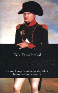 Eroi per caso. Come l'imprevisto e la stupidità hanno vinto …