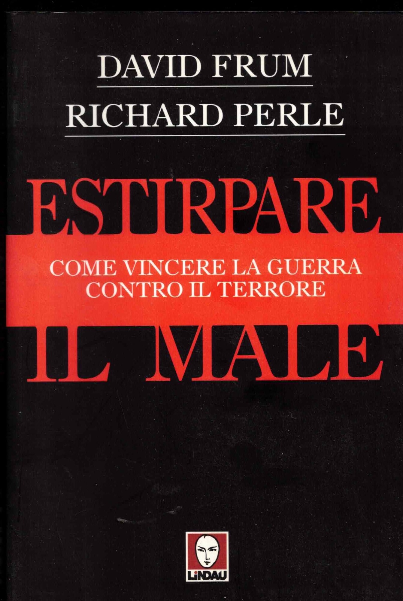 Estirpare il male. Come vincere la guerra contro il terrore