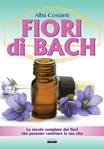 Fiori di Bach. Le tavole complete dei fiori che possono …