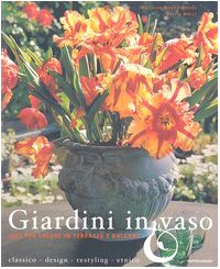 Giardini in vaso. Idee per creare in terrazzo e balcone. …