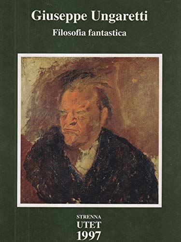 Giuseppe Ungaretti, filosofia fantastica.