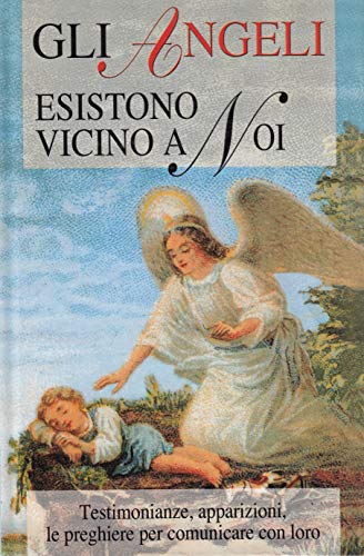 Gli angeli esistono vicino a noi .Testimonianze, apparizioni, le preghiere …