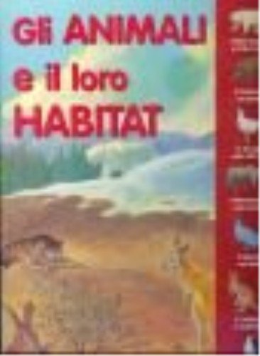 Gli animali e il loro habitat. Ediz. illustrata