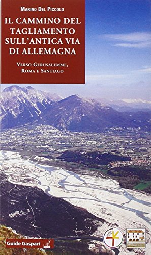 Il cammino del Tagliamento sull'antica via d'Allemagna verso Gerusalemme, Roma …