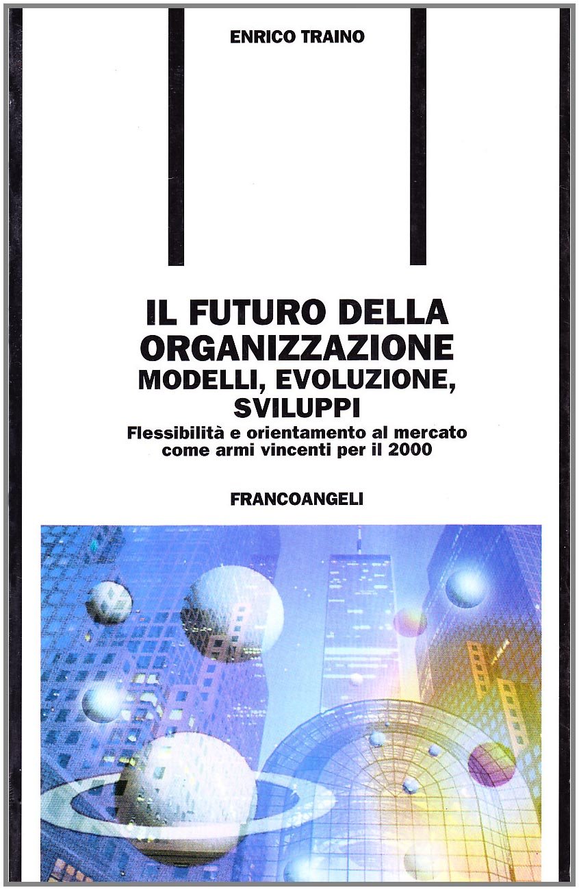 Il futuro della organizzazione. Modelli, evoluzione, sviluppi. Flessibilità e orientamento …