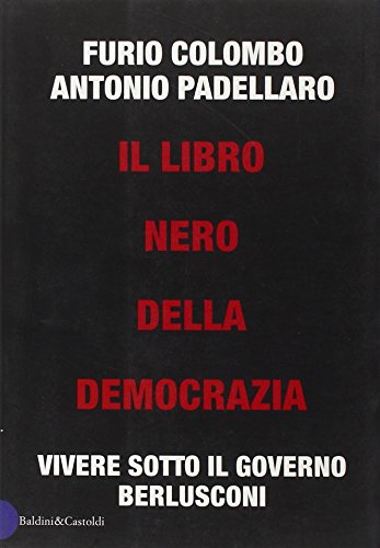 Il libro nero della democrazia. Vivere sotto il governo Berlusconi