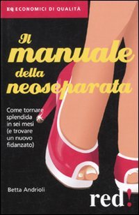 Il manuale della neoseparata. Come tornare splendida in sei mesi …