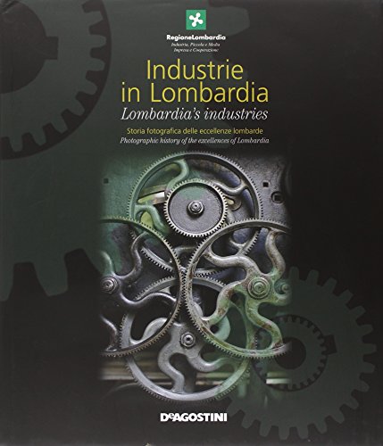 Industrie in Lombardia. Storia fotografica delle eccellenze lombarde-Lombardia's industries. Photographic …