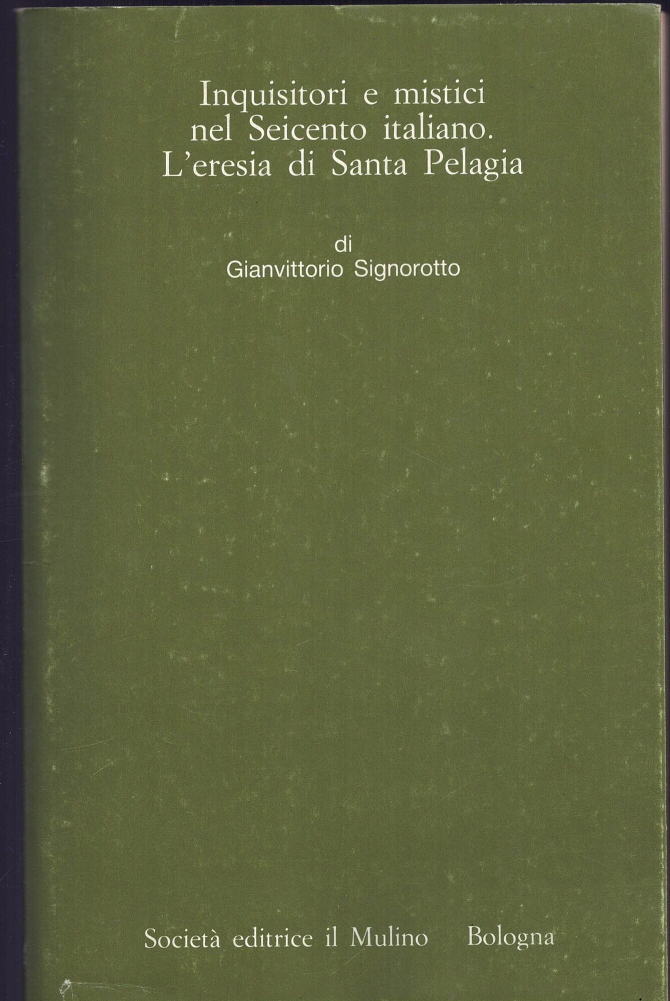 Inquisitori e mistici nel Seicento italiano. L'eresia di santa Pelagia