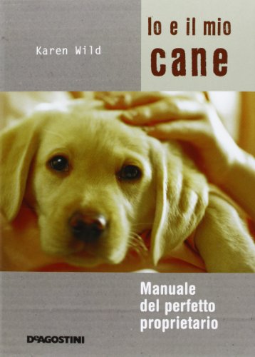 Io e il mio cane. Manuale del perfetto proprietario. Ediz. …