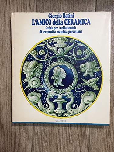 L'AMICO DELLA CERAMICA. Guida per i collezionisti di terracotta, maiolica, …