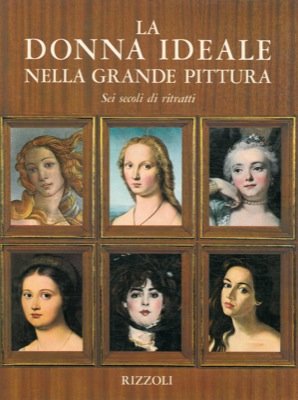 La donna ideale nella grande pittura. Sei secoli di ritratti.