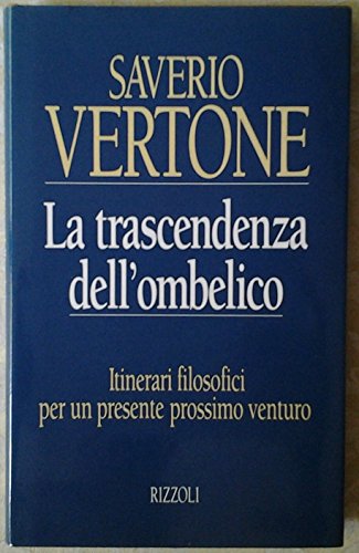 La trascendenza dell'ombelico. Itinerari filosofici per un presente prossimo venturo