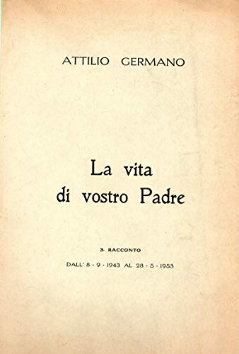 La vita di vostro padre ( dall'8.9.1943 al 28.5.1953 )