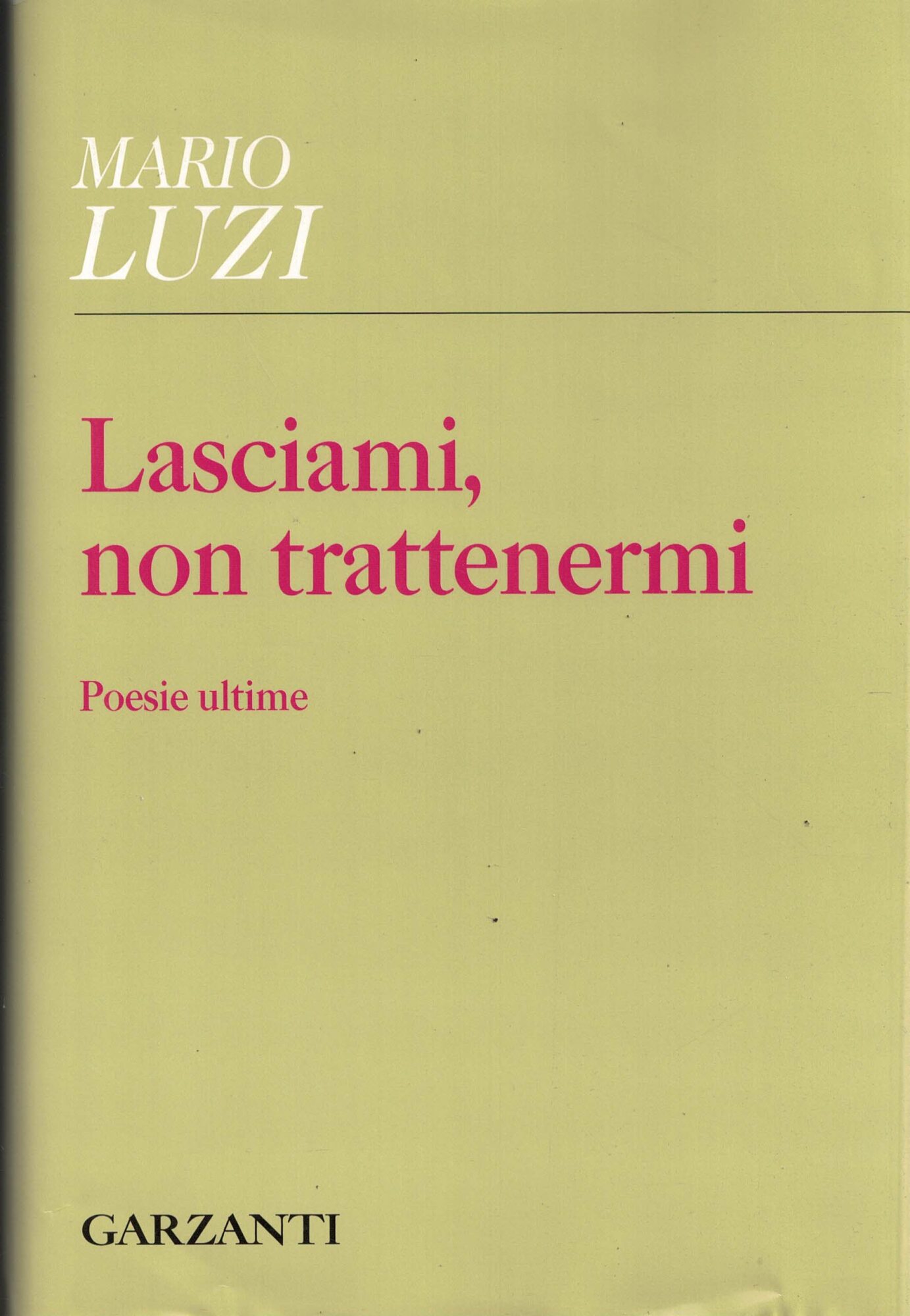 Lasciami, non trattenermi. Poesie ultime