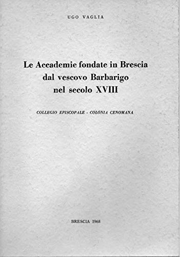 Le Accademie fondate in Brescia dal Vescovo Barbarigo nel secolo …