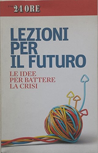 Lezioni per il futuro. Le idee per battere la crisi