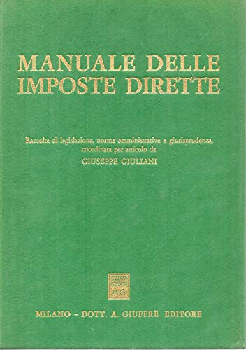 Manuale delle imposte dirette. Raccolta di legislazione, norme amministrative e …