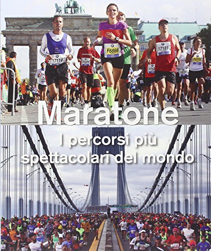 Maratone. I percorsi più spettacolari del mondo. Ediz. illustrata