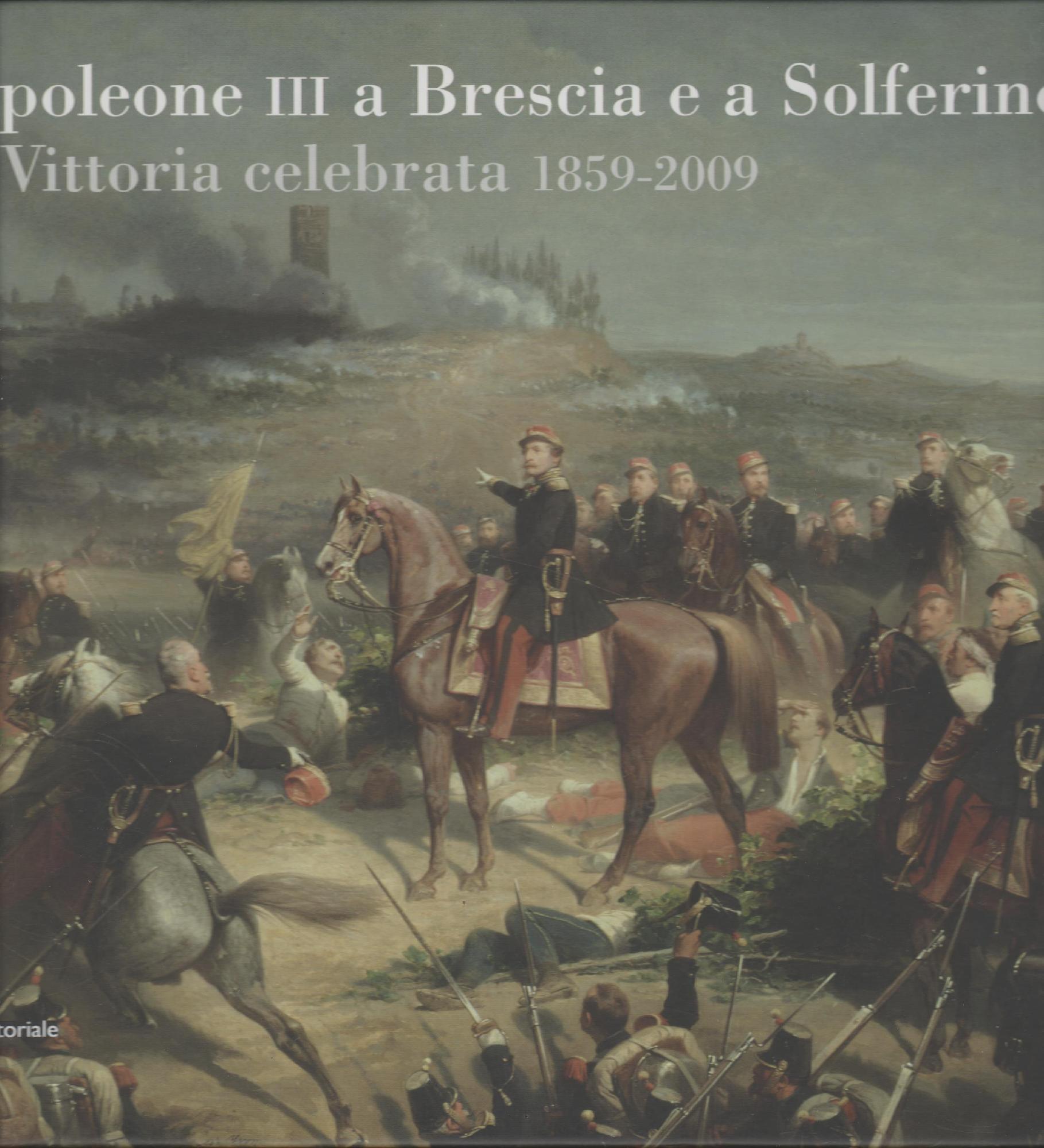 Napoleone III a Brescia e Solferino. La vittoria celebrata 1859-2009.