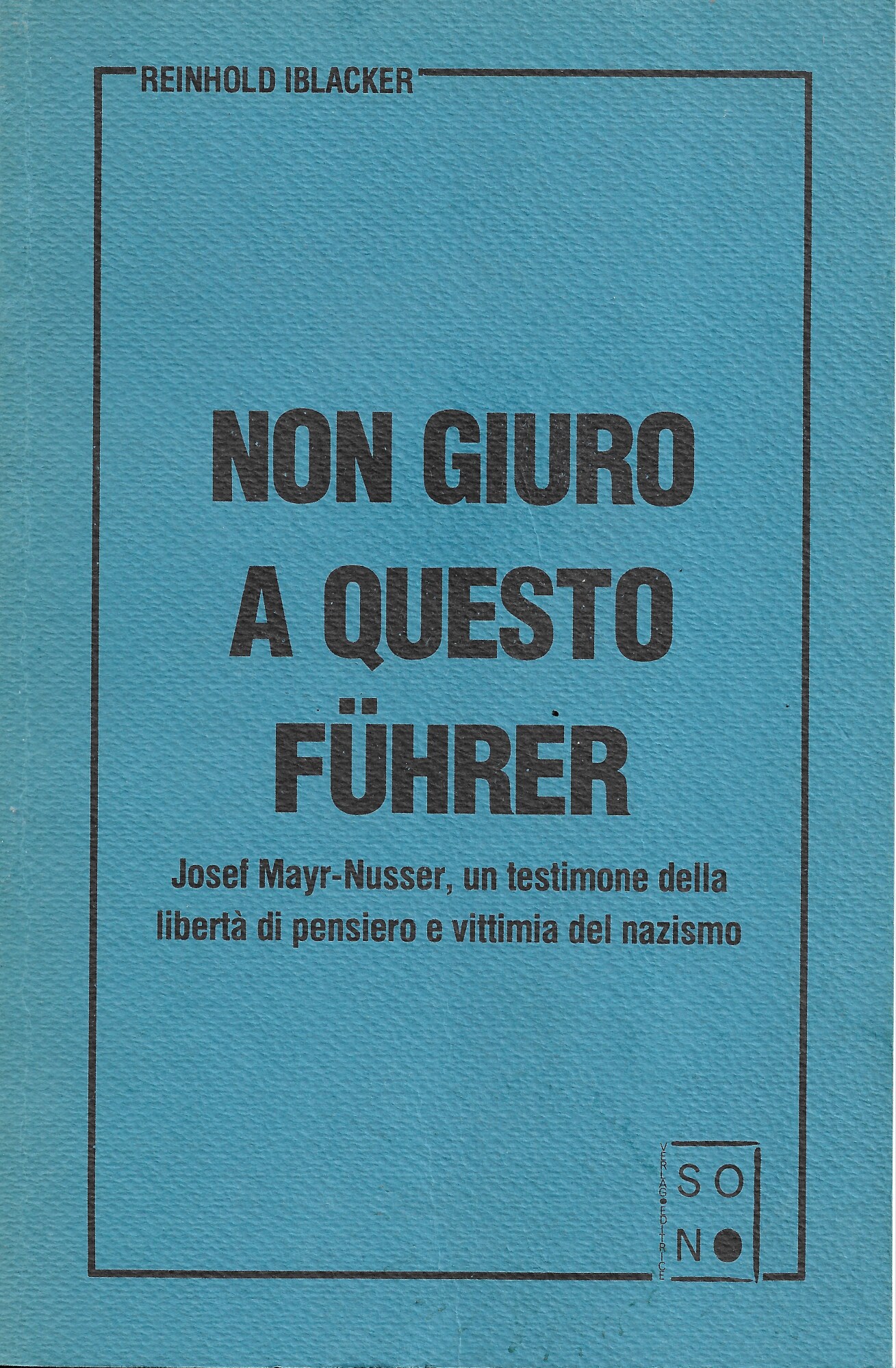 Non giuro a questo Führer Josef Mayr Nusser, un testimone …