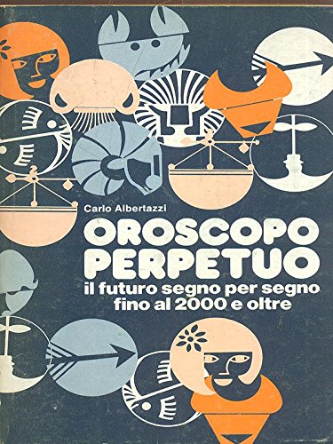 OROSCOPO PERPETUO - IL FUTURO SEGNO PER SEGNO FINO AL …